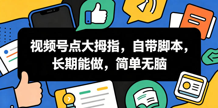 视频号点大拇指，自带脚本，长期能做，简单无脑【揭秘】-青禾学社