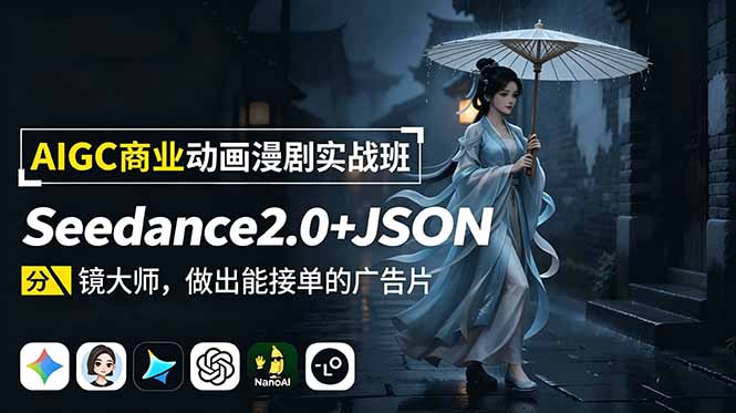 AIGC商业动画漫剧实战班：Seedance2.0+JSON分镜大师，做出能接单的广告片-青禾学社