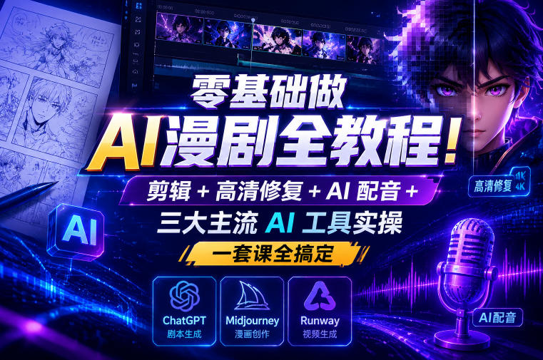 零基础做AI漫剧全教程!剪辑+高清修复+AI配音+三大主流AI工具实操,一套课全搞定-青禾学社