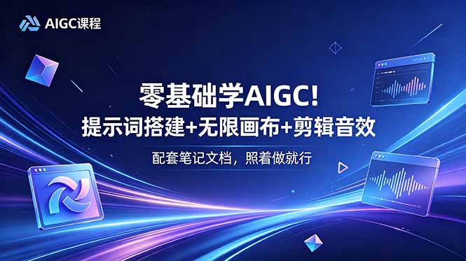 零基础学AIGC！提示词搭建+无限画布+剪辑音效，配套笔记文档，照着做就行-青禾学社