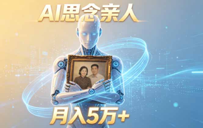 ai思念亲人项目，5分钟一个视频，配合伙伴计划收益，月入5万+-青禾学社