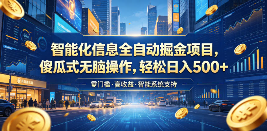 智能化信息全自动掘金项目，傻瓜式无脑操作，轻松日入500+【揭秘】-青禾学社