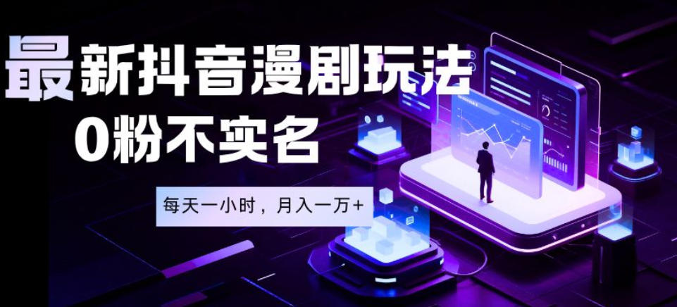 最新蓝海风口项目，抖音漫剧，0粉不实名每天一小时，月入1W+【揭秘】-青禾学社