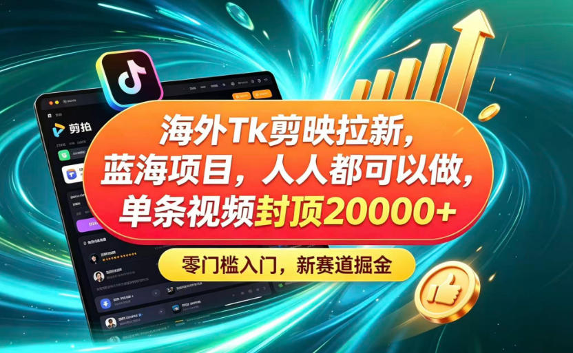 海外TK剪映拉新蓝海赛道！零门槛普通人可上手，单条视频收益上限2W+-青禾学社