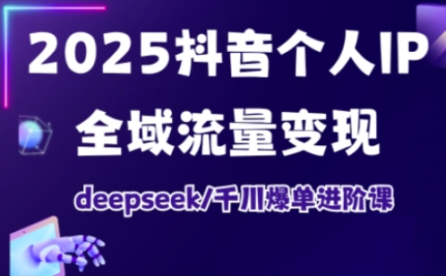 抖音个人IP全域流量变现进阶课，deepseek千川爆单进阶课(更新2026年06月)-青禾学社
