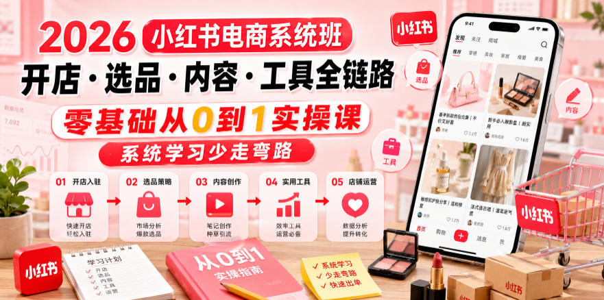2026小红书电商系统班开店・选品・内容・工具全链路，零基础从0到1实操课，系统学习少走弯路-青禾学社