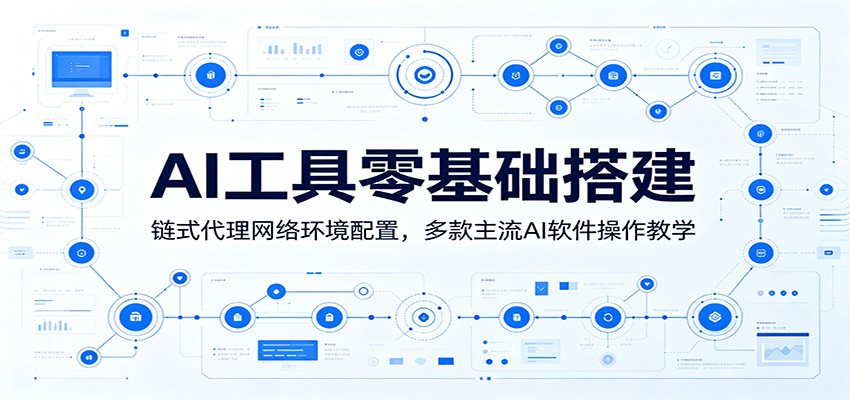 AI工具零基础搭建：链式代理网络环境配置，多款主流AI软件操作教学-青禾学社