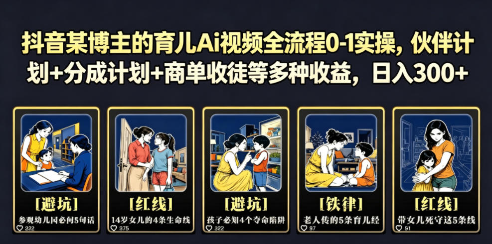 抖音某博主的育儿Ai视频全流程0-1实操，伙伴计划+分成计划+商单收徒等多种收益，日入300+-青禾学社