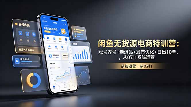 闲鱼无货源电商特训营：账号养号+选爆品+发布优化+日出10单，从0到1系统运营-青禾学社
