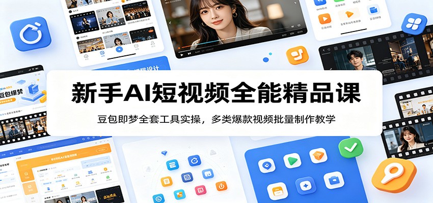 新手AI短视频全能精品课：豆包即梦全套工具实操，多类爆款视频批量制作教学-青禾学社