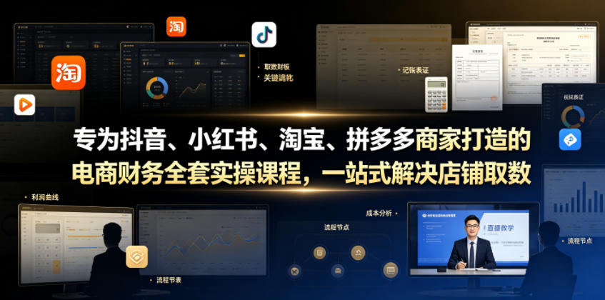 专为抖音、小红书、淘宝、拼多多商家打造的电商财务全套实操课程，一站式解决店铺取数、记账、报税全流程难题-青禾学社