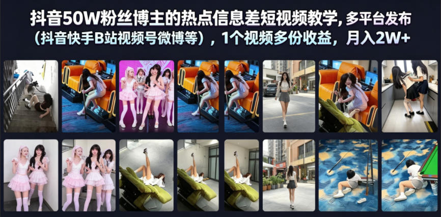 抖音50W粉丝博主的热点信息差教学，多平台发布(抖音快手B站视频号微博等)，1个视频多份收益，月入2W+-青禾学社