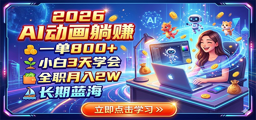 2026 AI动画躺赚：一单800+，小白3天学会，全职月入2W，长期蓝海-青禾学社