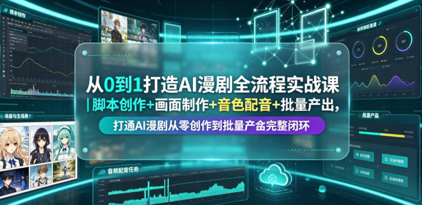 从0到1打造AI漫剧全流程实战课｜脚本创作+画面制作+音色配音+批量产出，打通AI漫剧从零创作到批量量产完整闭环-青禾学社