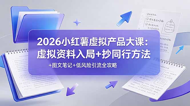 2026小红薯虚拟产品大课：虚拟资料入局+抄同行方法+图文笔记+低风险引流全攻略-青禾学社