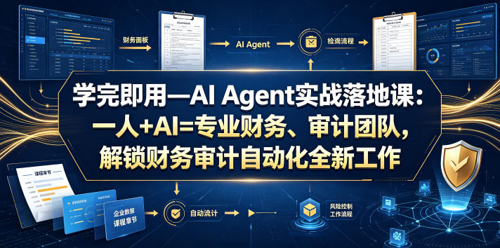 学完即用—AI Agent实战落地课：一人+AI=专业财务、审计团队，解锁财务审计自动化全新工作模式-青禾学社