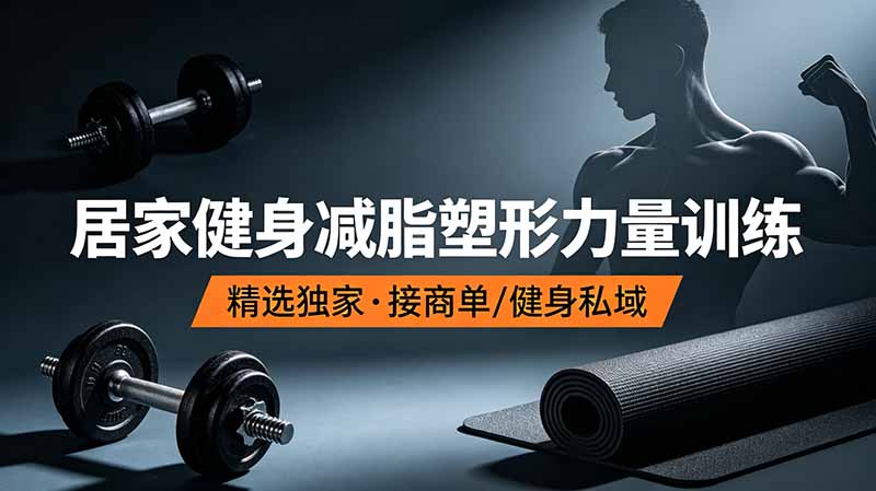 抖音健身热门短视频教学：居家健身减脂塑形力量训练，精选独家，接商单或者健身私域-青禾学社