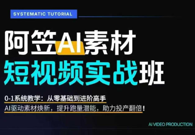 AI视频素材实战班，0-1系统教学，从零基础到进阶高手AI驱动素材焕新，提升跑量潜能，助力投产翻倍-青禾学社