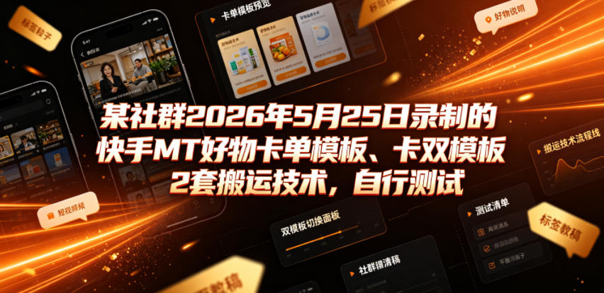 某社群2026年5月25日录制的快手MT好物卡单模板、卡双模板2套搬运技术，自行测试-青禾学社