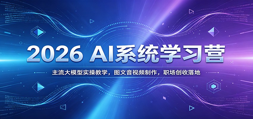 2026 AI系统学习营：主流大模型实操教学，图文音视频制作，职场创收落地-青禾学社