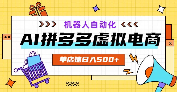 AI拼多多虚拟电商，配合机器人打造一个日入500的自动化店铺-青禾学社