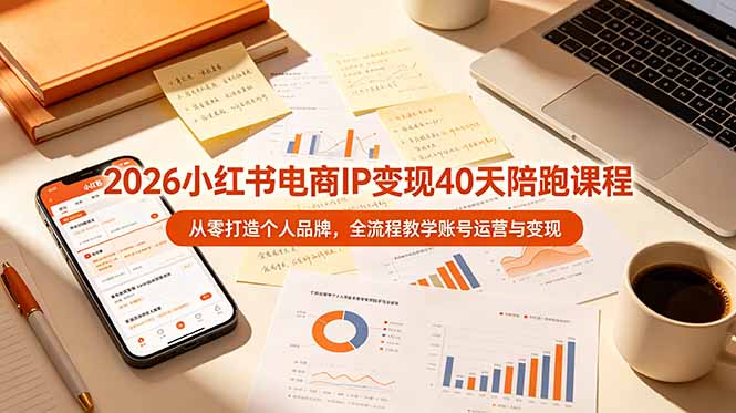 2026小红书电商IP变现40天陪跑课程-11期，从零打造个人品牌，全流程教学账号运营与变现-青禾学社
