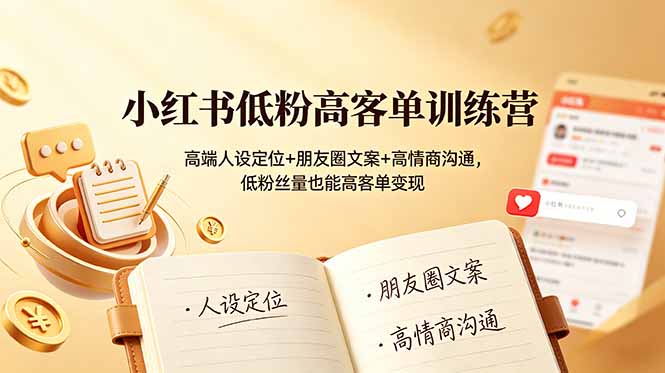 小红书低粉高客单训练营：高端人设定位+朋友圈文案+高情商沟通，低粉丝量也能高客单变现-青禾学社