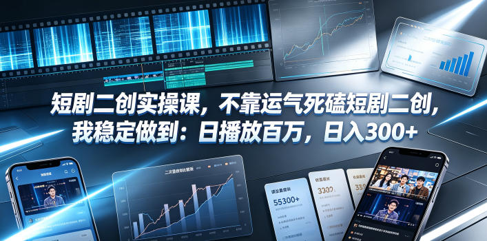 短剧二创实操课，不靠运气死磕短剧二创，我稳定做到：日播放百万，日入300+-青禾学社