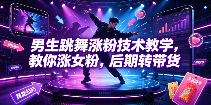 男生跳舞涨粉技术教学，教你涨女粉，后期转带货-青禾学社