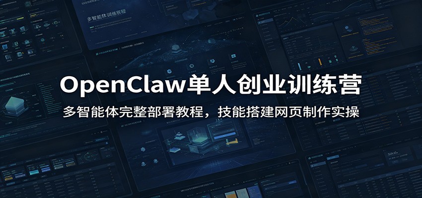 OpenClaw单人创业训练营：多智能体完整部署教程，技能搭建网页制作实操-青禾学社
