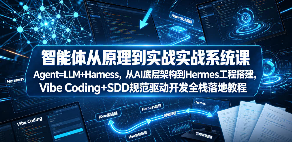 智能体从原理到实战系统课Agent=LLM+Harness，从AI底层架构到Hermes工程搭建，Vibe Coding+SDD规范驱动开发全栈落地教程-青禾学社