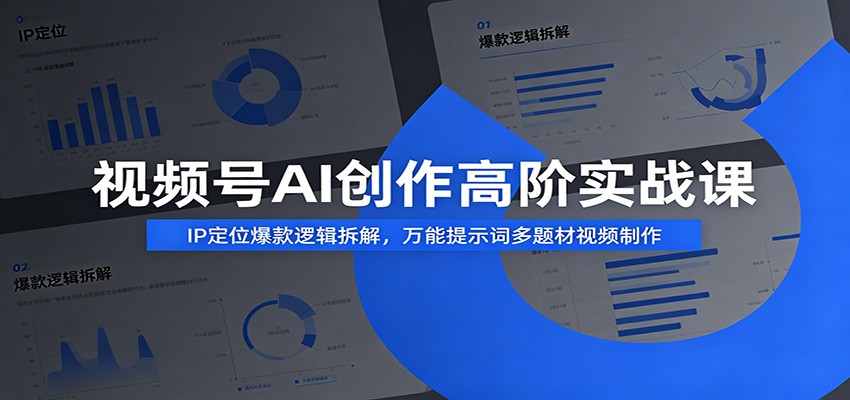 视频号AI创作高阶实战课：IP定位爆款逻辑拆解，万能提示词多题材视频制作-青禾学社