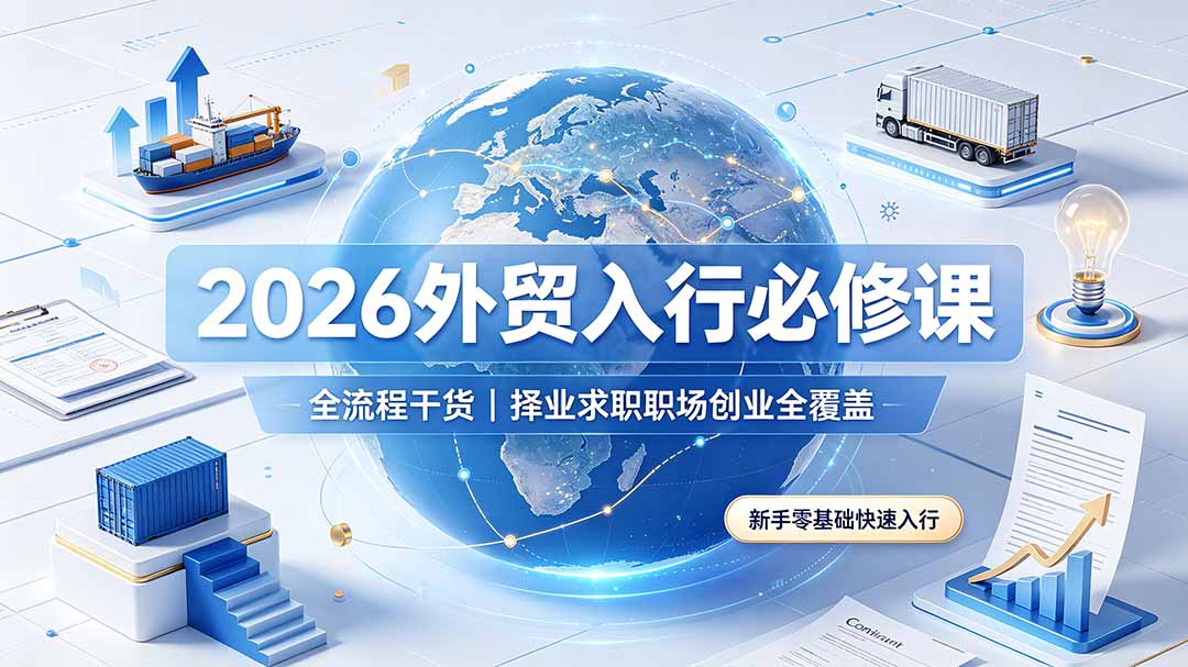 2026外贸入行必修课｜全流程干货，择业求职职场创业全覆盖，新手零基础快速入行-青禾学社