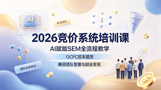 2026竞价系统培训课，AI赋能SEM全流程教学，OCPC控本提效，兼顾团队管理与副业变现-青禾学社