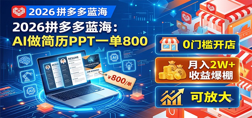 2026拼多多蓝海：AI做简历PPT一单800，0门槛开店，月入2W+，可放大-青禾学社