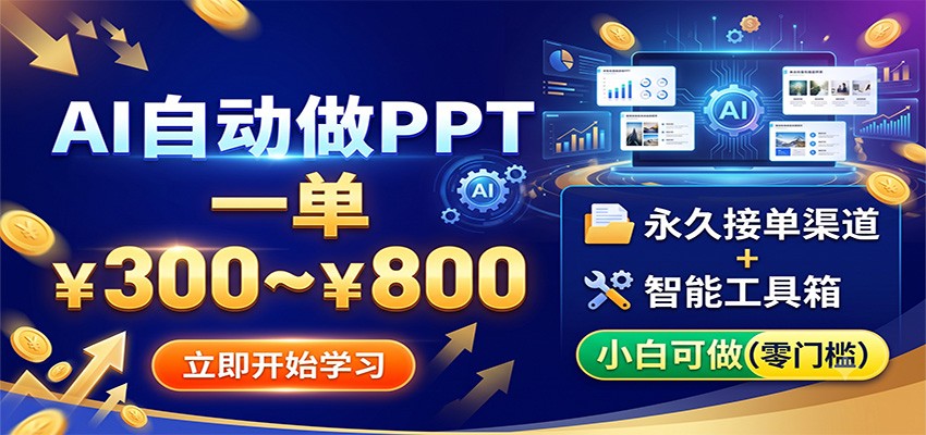 AI自动做PPT，一单300~800，永久接单渠道+工具，小白可做-青禾学社