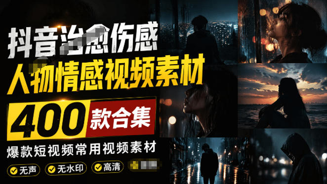 爆款短视频常用视频素材！抖音治愈伤感人物情感视频素材，400款合集，无声无水印，视频感氛围拉满-青禾学社