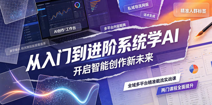 从入门到进阶系统学AI，开启智能创作新未来，两门课程，全面提升你的AI创作能力-青禾学社