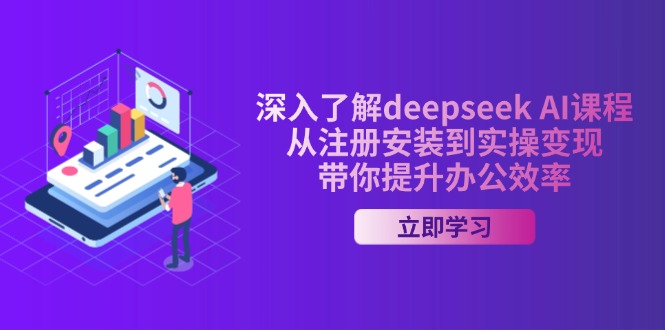 深入了解deepseek AI课程,从注册安装到实操变现,带你提升办公效率-青禾学社