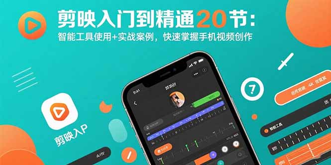 剪映入门到精通20节：智能工具使用+实战案例，快速掌握手机视频创作-青禾学社