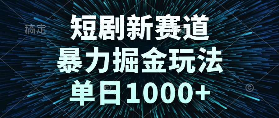 短剧新赛道,暴力掘金玩法,单日1000+-青禾学社