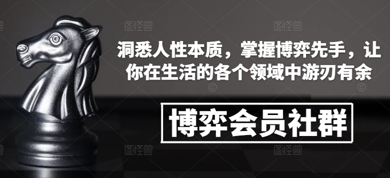 博弈会员社群,洞悉人性本质,掌握博弈先手,让你在生活的各个领域中游刃有余-青禾学社