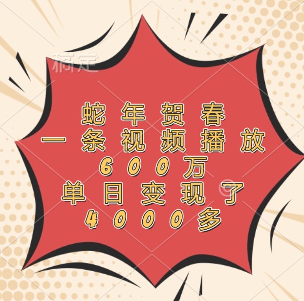 蛇年贺春，一条视频播放600万，单日变现了4000多-青禾学社