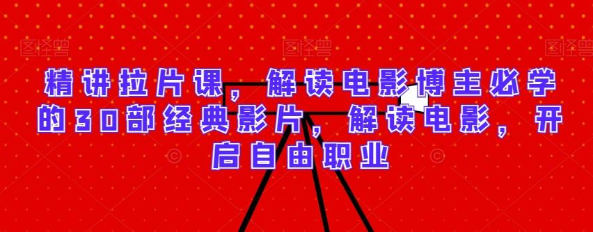 精讲拉片课,解读电影博主必学的30部经典影片,解读电影,开启自由职业-青禾学社