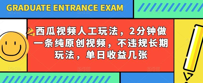 西瓜视频写字玩法,2分钟做一条纯原创视频,不违规长期玩法,单日收益几张-青禾学社