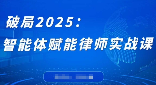破局2025:智能体赋能律师实战课,打破编程壁垒,完成复杂任务,沉淀专属知识,赋能律师实务-青禾学社