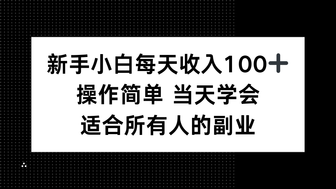 新手小白每天收入100+，操作简单 当天学会 ，适合所有人的副业-青禾学社