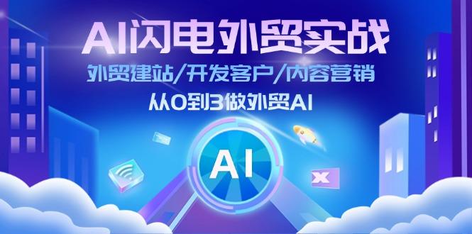 AI 闪电外贸实战:外贸建站/开发客户/内容营销/从0到3做外贸AI-更新至75节-青禾学社