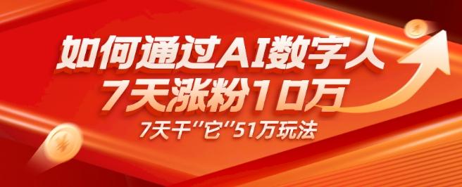 AI数字人4.0版、每天10分钟单账号7天涨粉10万、7天变现51万-青禾学社