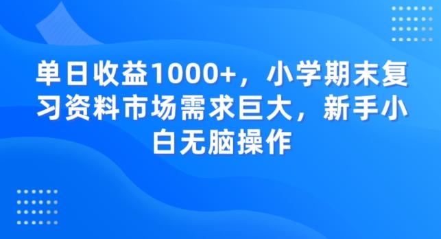 单日收益1000+,小学期末复习资料市场需求巨大,新手小白无脑操作-青禾学社